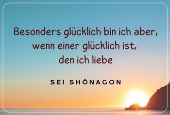 Besonders glücklich bin ich aber, wenn einer glücklich ist, den ich liebe.